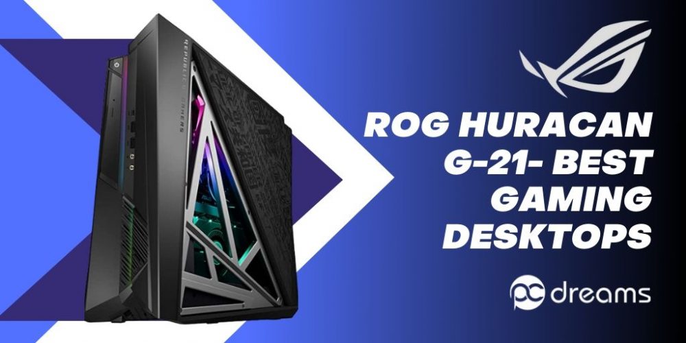 ALL YOU NEED TO KNOW ABOUT ROG HURACAN G21 PC Dreams